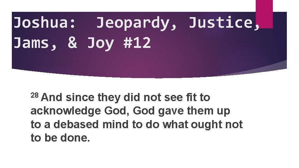 Joshua: Jeopardy, Justice, Jams, & Joy #12 28 And since they did not see