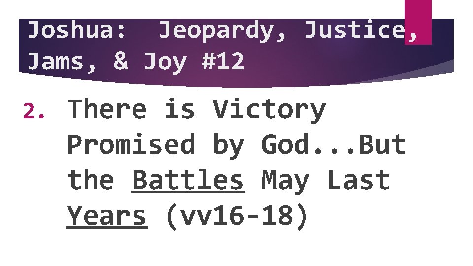 Joshua: Jeopardy, Justice, Jams, & Joy #12 2. There is Victory Promised by God.