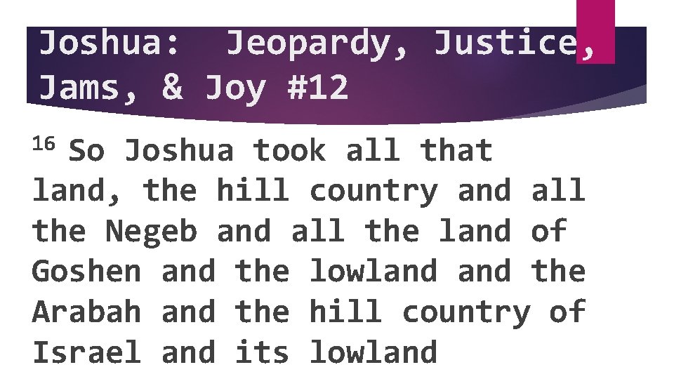 Joshua: Jeopardy, Justice, Jams, & Joy #12 16 So Joshua took all that land,