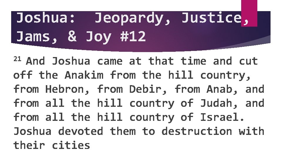 Joshua: Jeopardy, Justice, Jams, & Joy #12 21 And Joshua came at that time