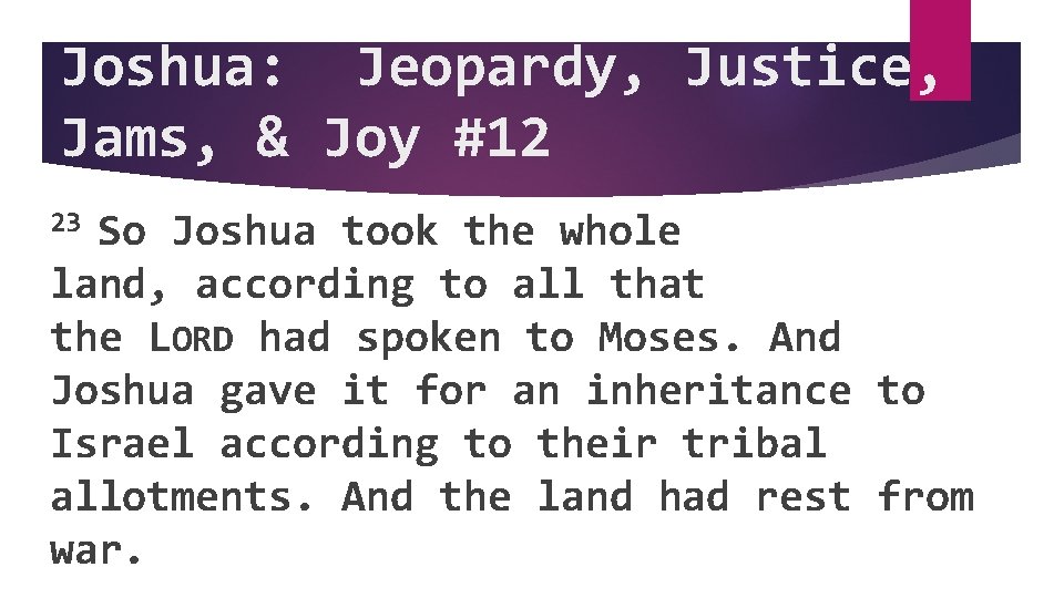 Joshua: Jeopardy, Justice, Jams, & Joy #12 23 So Joshua took the whole land,