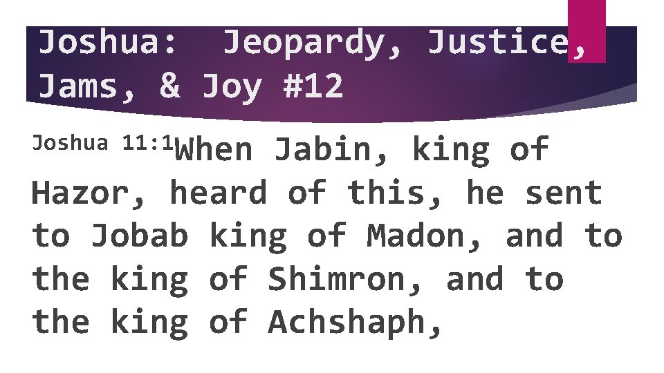 Joshua: Jeopardy, Justice, Jams, & Joy #12 Joshua 11: 1 When Jabin, king of