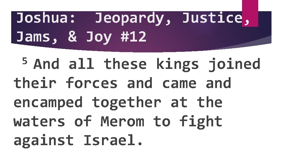 Joshua: Jeopardy, Justice, Jams, & Joy #12 5 And all these kings joined their