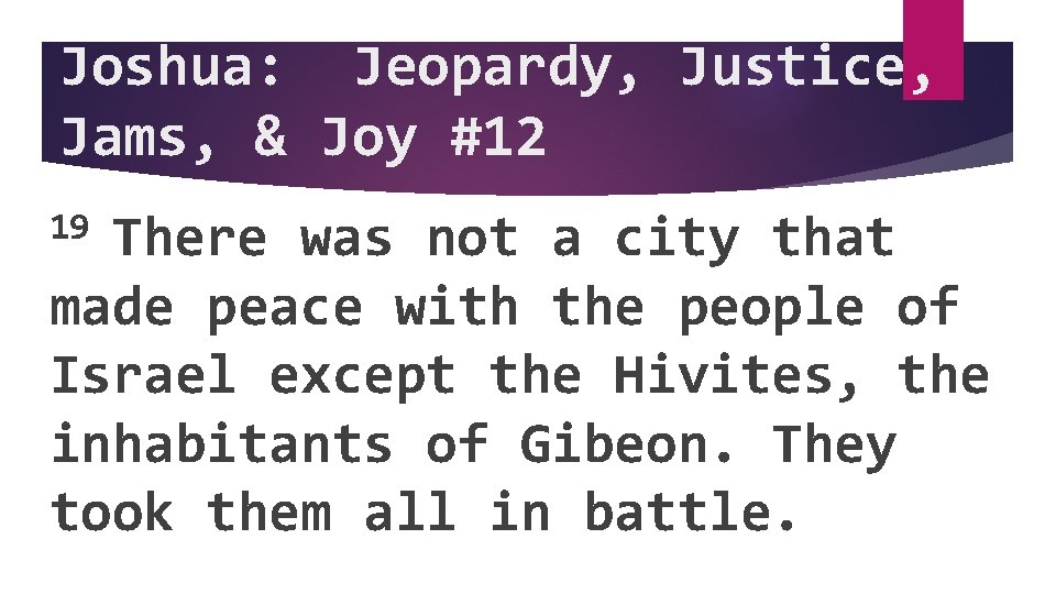 Joshua: Jeopardy, Justice, Jams, & Joy #12 19 There was not a city that