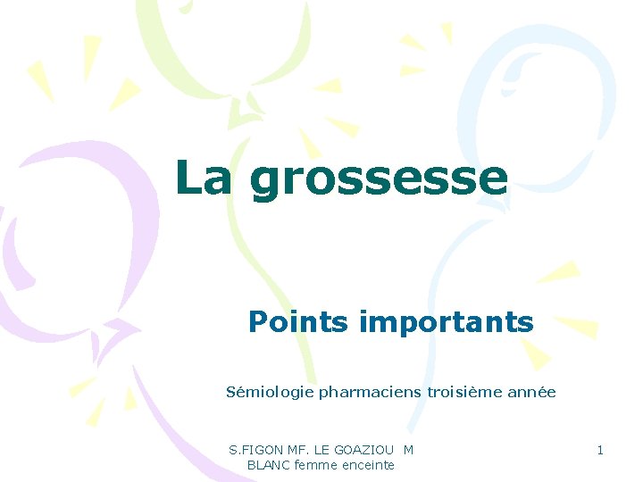 La grossesse Points importants Sémiologie pharmaciens troisième année S. FIGON MF. LE GOAZIOU M La grossesse Points importants Sémiologie pharmaciens troisième année S. FIGON MF. LE GOAZIOU M