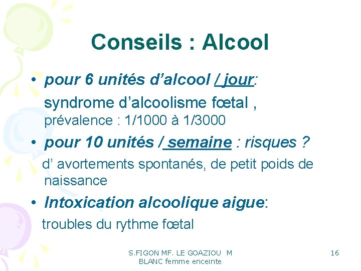 Conseils : Alcool • pour 6 unités d’alcool / jour: syndrome d’alcoolisme fœtal , Conseils : Alcool • pour 6 unités d’alcool / jour: syndrome d’alcoolisme fœtal ,