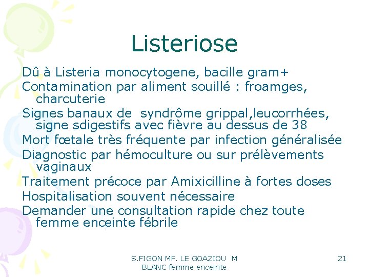 Listeriose Dû à Listeria monocytogene, bacille gram+ Contamination par aliment souillé : froamges, charcuterie Listeriose Dû à Listeria monocytogene, bacille gram+ Contamination par aliment souillé : froamges, charcuterie