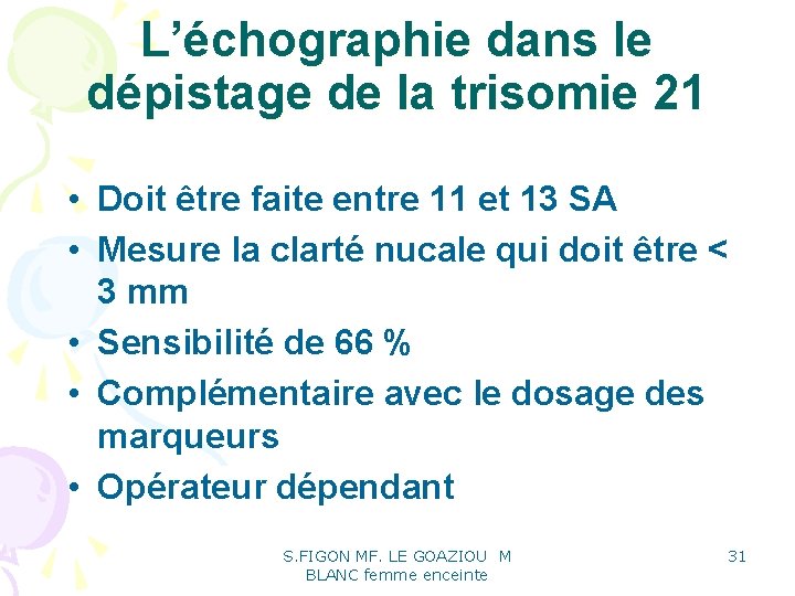 L’échographie dans le dépistage de la trisomie 21 • Doit être faite entre 11 L’échographie dans le dépistage de la trisomie 21 • Doit être faite entre 11