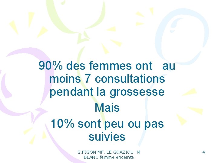 90% des femmes ont au moins 7 consultations pendant la grossesse Mais 10% 90% des femmes ont au moins 7 consultations pendant la grossesse Mais 10%
