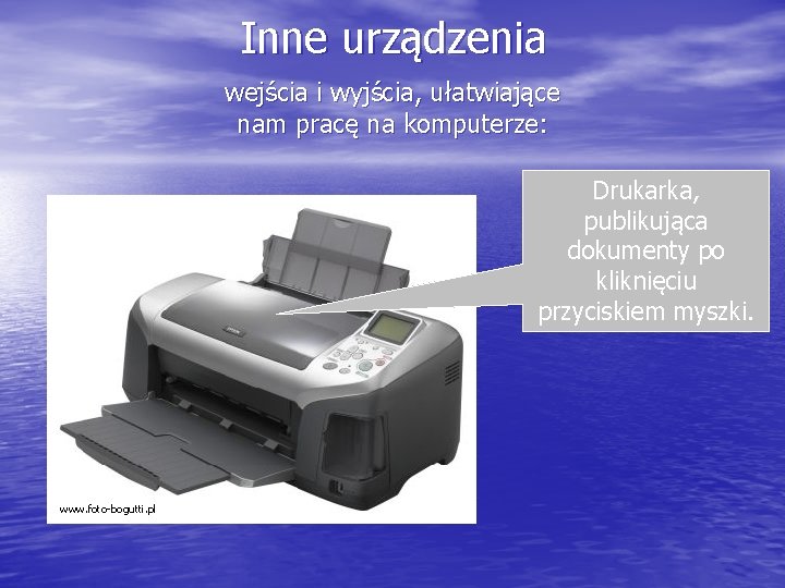 Inne urządzenia wejścia i wyjścia, ułatwiające nam pracę na komputerze: Drukarka, publikująca dokumenty po