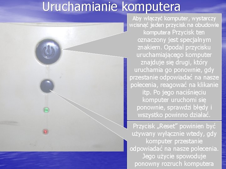 Uruchamianie komputera Aby włączyć komputer, wystarczy wcisnąć jeden przycisk na obudowie komputera Przycisk ten