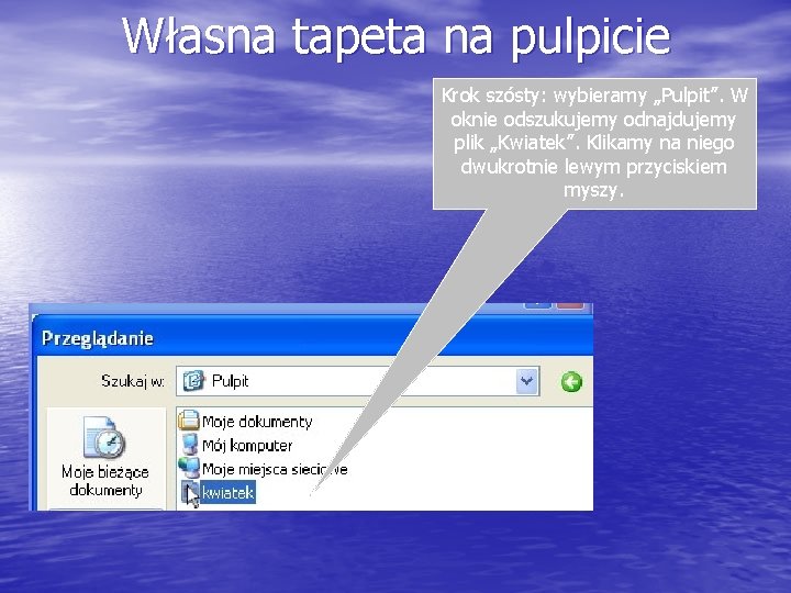 Własna tapeta na pulpicie Krok szósty: wybieramy „Pulpit”. W oknie odszukujemy odnajdujemy plik „Kwiatek”.