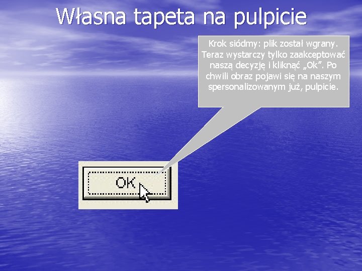 Własna tapeta na pulpicie Krok siódmy: plik został wgrany. Teraz wystarczy tylko zaakceptować naszą