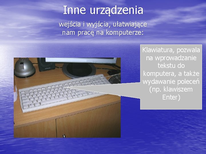 Inne urządzenia wejścia i wyjścia, ułatwiające nam pracę na komputerze: Klawiatura, pozwala na wprowadzanie