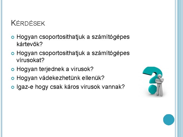 KÉRDÉSEK Hogyan csoportosithatjuk a számítógépes kártevők? Hogyan csoportosithatjuk a számítógépes vírusokat? Hogyan terjednek a