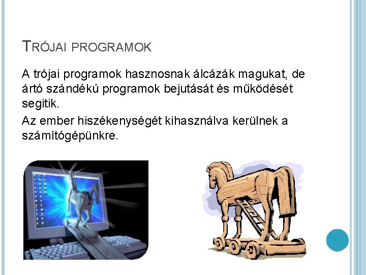 TRÓJAI PROGRAMOK A trójai programok hasznosnak álcázák magukat, de ártó szándékú programok bejutását és