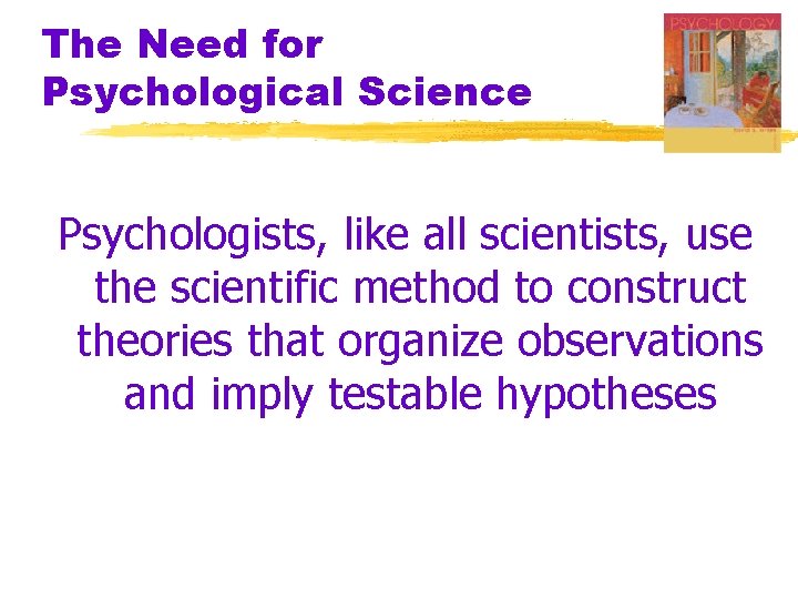 The Need for Psychological Science Psychologists, like all scientists, use the scientific method to The Need for Psychological Science Psychologists, like all scientists, use the scientific method to