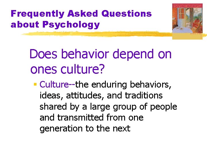Frequently Asked Questions about Psychology Does behavior depend on ones culture? § Culture--the enduring Frequently Asked Questions about Psychology Does behavior depend on ones culture? § Culture--the enduring