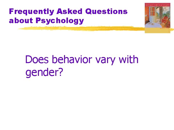 Frequently Asked Questions about Psychology Does behavior vary with gender? Frequently Asked Questions about Psychology Does behavior vary with gender?