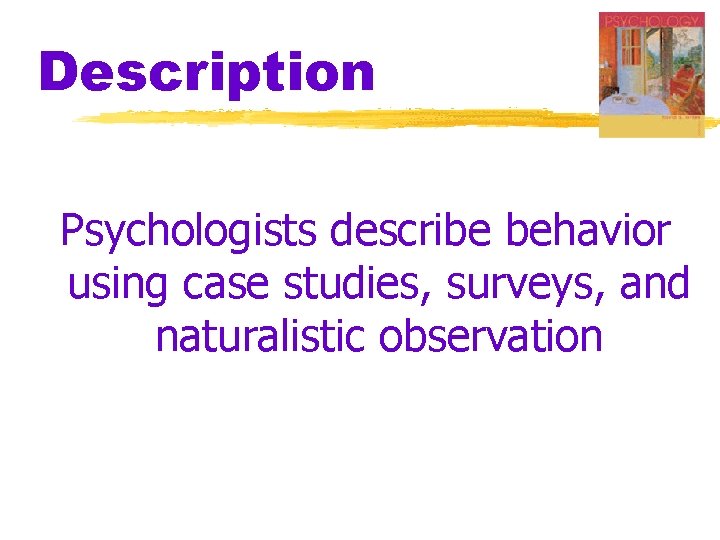 Description Psychologists describe behavior using case studies, surveys, and naturalistic observation Description Psychologists describe behavior using case studies, surveys, and naturalistic observation