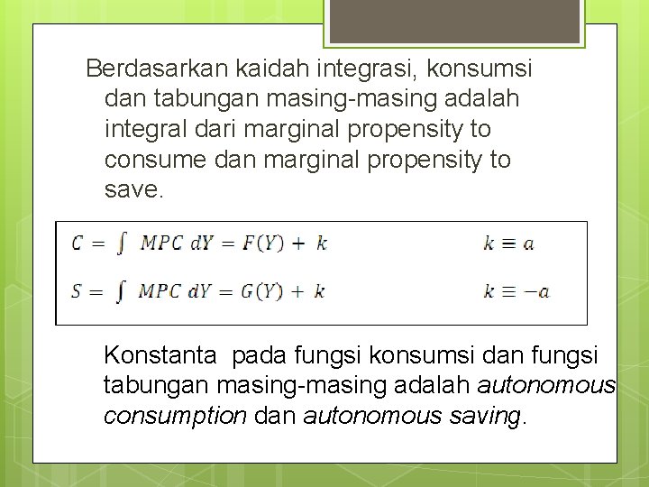 Berdasarkan kaidah integrasi, konsumsi dan tabungan masing-masing adalah integral dari marginal propensity to consume