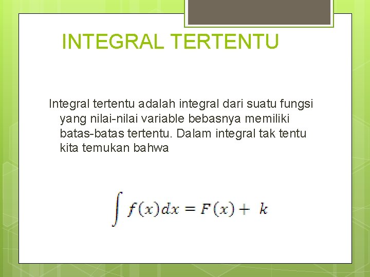 INTEGRAL TERTENTU Integral tertentu adalah integral dari suatu fungsi yang nilai-nilai variable bebasnya memiliki