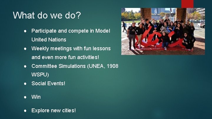 What do we do? ● Participate and compete in Model United Nations ● Weekly What do we do? ● Participate and compete in Model United Nations ● Weekly
