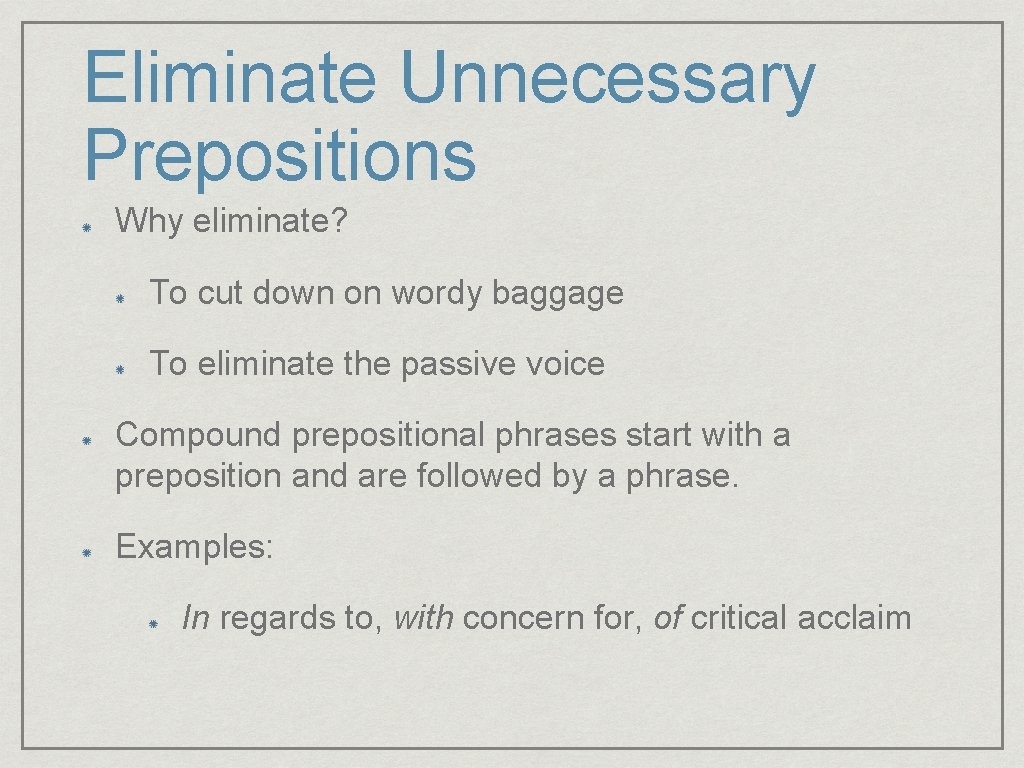 Eliminate Unnecessary Prepositions Why eliminate? To cut down on wordy baggage To eliminate the