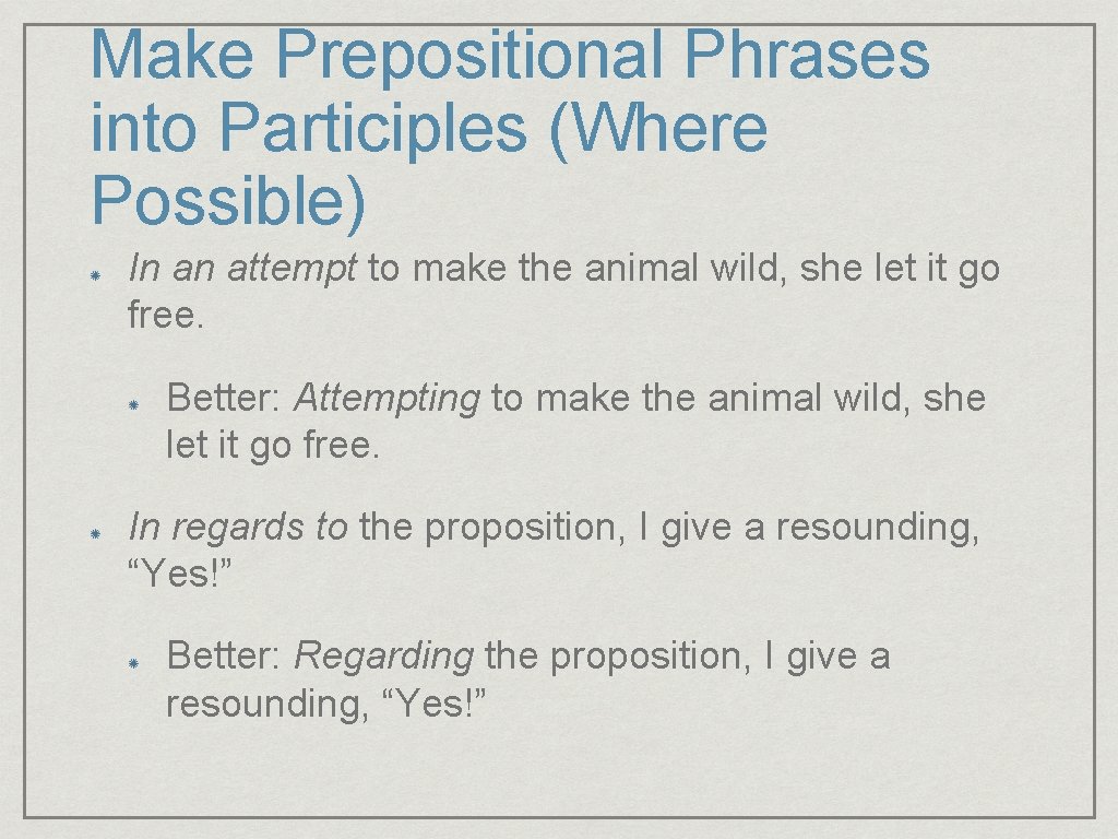 Make Prepositional Phrases into Participles (Where Possible) In an attempt to make the animal