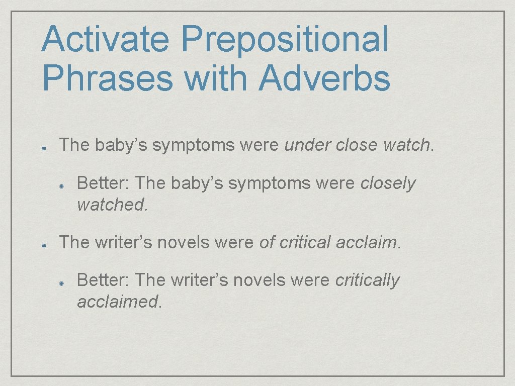 Activate Prepositional Phrases with Adverbs The baby’s symptoms were under close watch. Better: The