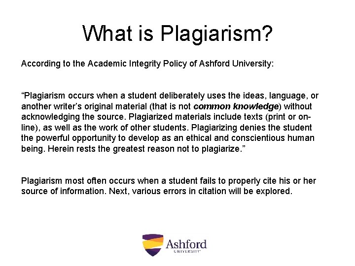 What is Plagiarism? According to the Academic Integrity Policy of Ashford University: “Plagiarism occurs