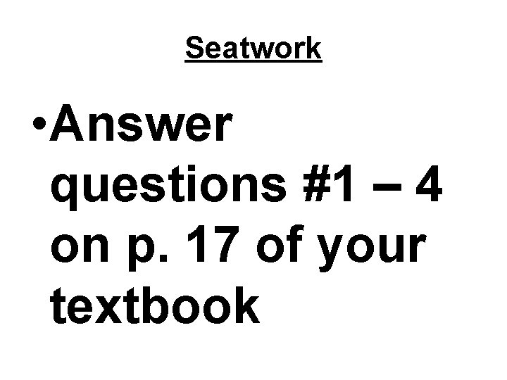 Seatwork • Answer questions #1 – 4 on p. 17 of your textbook 