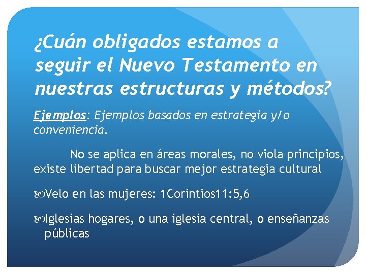 ¿Cuán obligados estamos a seguir el Nuevo Testamento en nuestras estructuras y métodos? Ejemplos: