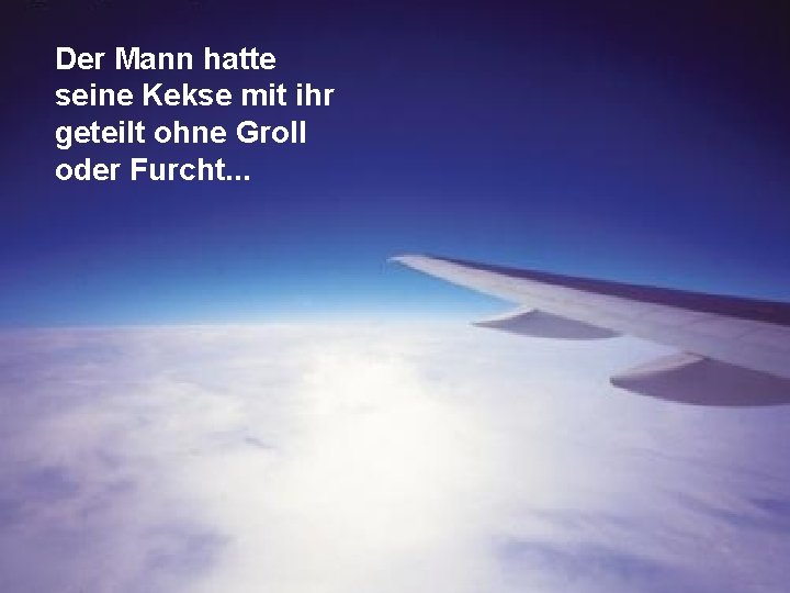 Der Mann hatte seine Kekse mit ihr geteilt ohne Groll oder Furcht. . .