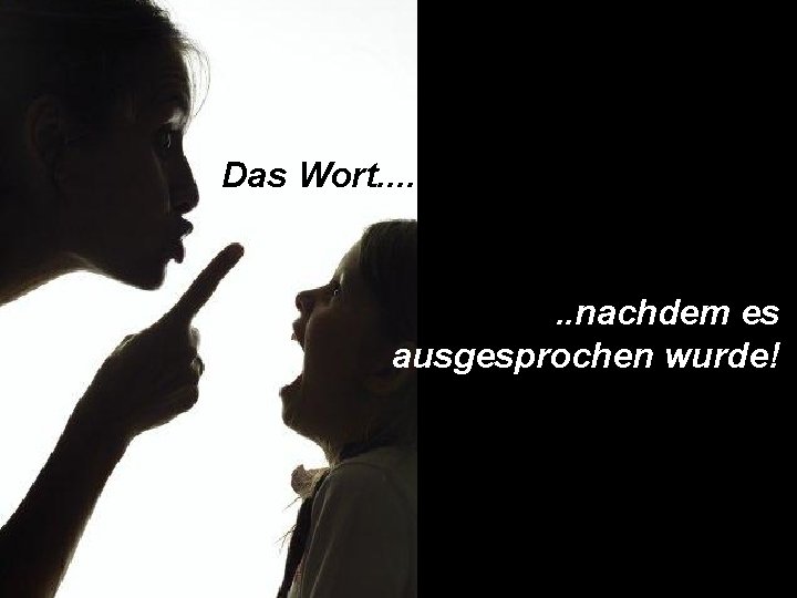 Das Wort. . . nachdem es ausgesprochen wurde! 