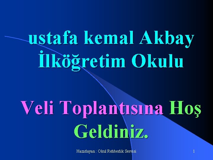 ustafa kemal Akbay İlköğretim Okulu Veli Toplantısına Hoş Geldiniz. Hazırlayan : Okul Rehberlik Servisi