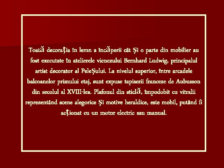 Toată decoraţia în lemn a încăperii cât şi o parte din mobilier au fost