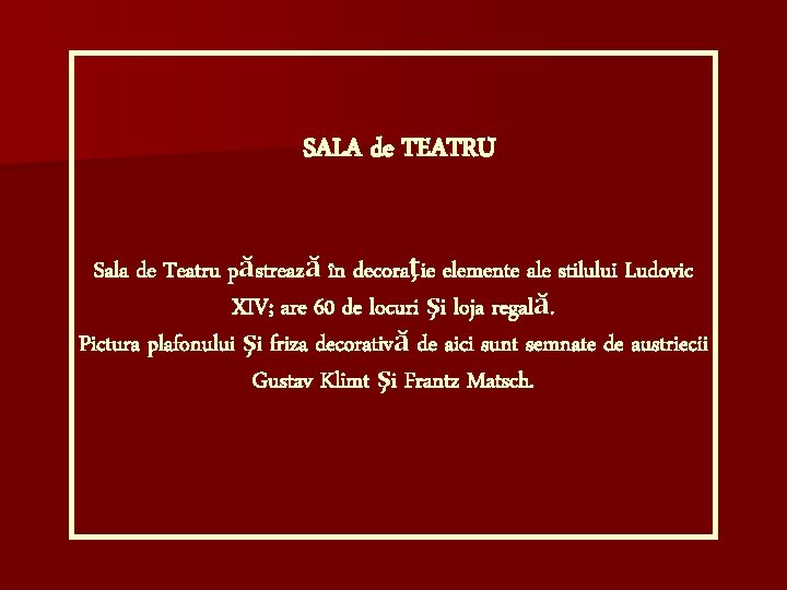 SALA de TEATRU Sala de Teatru păstrează în decoraţie elemente ale stilului Ludovic XIV;