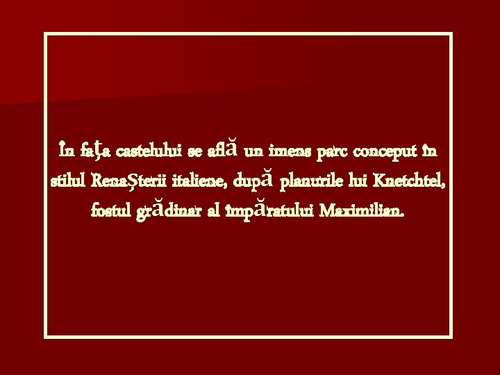 În faţa castelului se află un imens parc conceput în stilul Renaşterii italiene, după