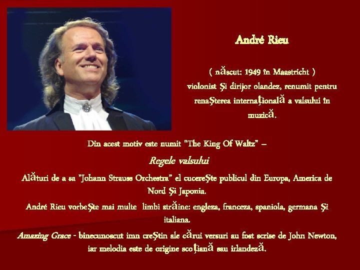 André Rieu ( născut: 1949 în Maastricht ) violonist şi dirijor olandez, renumit pentru