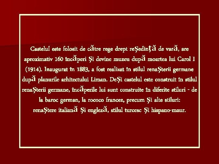 Castelul este folosit de către rege drept reşedinţă de vară, are aproximativ 160 încăperi