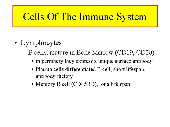 Cells Of The Immune System • Lymphocytes – B cells, mature in Bone Marrow Cells Of The Immune System • Lymphocytes – B cells, mature in Bone Marrow