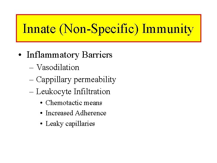 Innate (Non-Specific) Immunity • Inflammatory Barriers – Vasodilation – Cappillary permeability – Leukocyte Infiltration Innate (Non-Specific) Immunity • Inflammatory Barriers – Vasodilation – Cappillary permeability – Leukocyte Infiltration