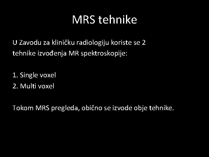 MRS tehnike U Zavodu za kliničku radiologiju koriste se 2 tehnike izvođenja MR spektroskopije: