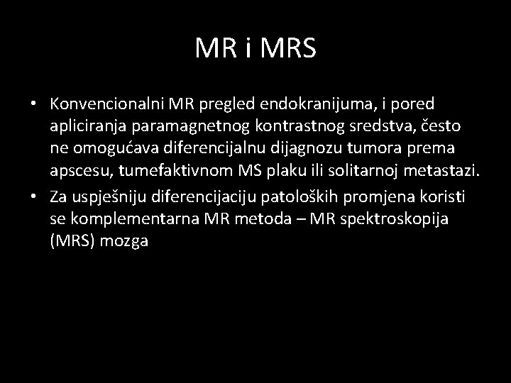 MR i MRS • Konvencionalni MR pregled endokranijuma, i pored apliciranja paramagnetnog kontrastnog sredstva,