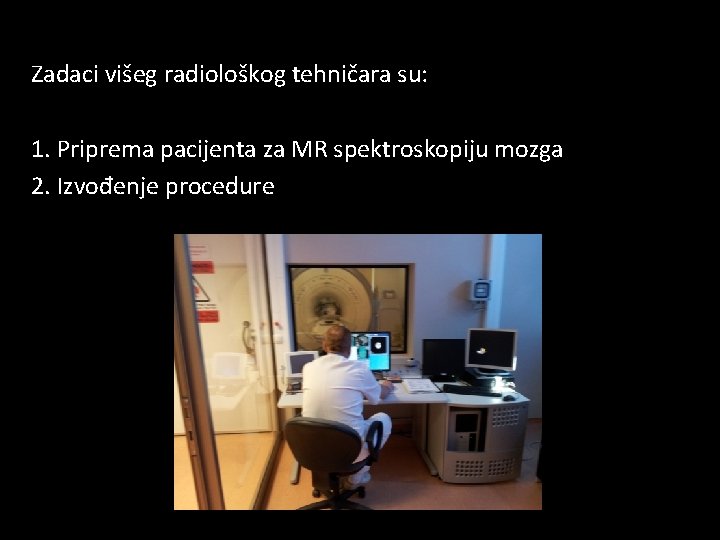 Zadaci višeg radiološkog tehničara su: 1. Priprema pacijenta za MR spektroskopiju mozga 2. Izvođenje