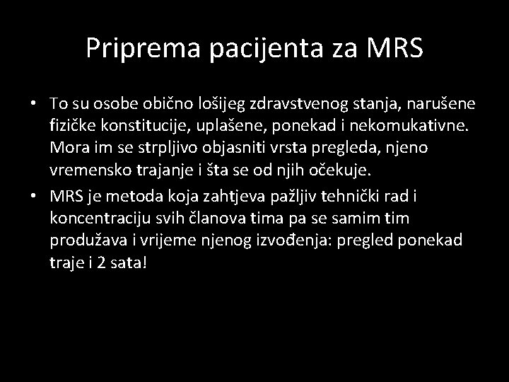 Priprema pacijenta za MRS • To su osobe obično lošijeg zdravstvenog stanja, narušene fizičke