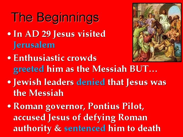 The Beginnings • In AD 29 Jesus visited Jerusalem • Enthusiastic crowds greeted him