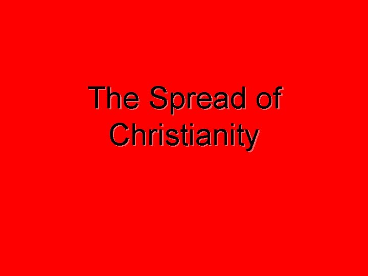 The Spread of Christianity 