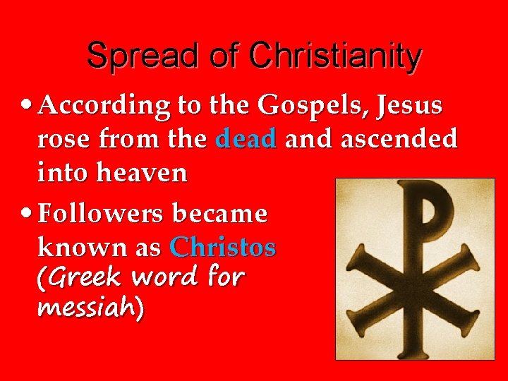 Spread of Christianity • According to the Gospels, Jesus rose from the dead and